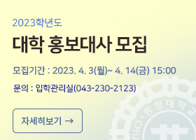 모집안내】2023학년도 대학 홍보대사 모집
신청기간 : 2023. 04. 03(월) ~ 04. 14(금) 15시까지
문의 : 충청대학교 입학관리실(043-230-2123)