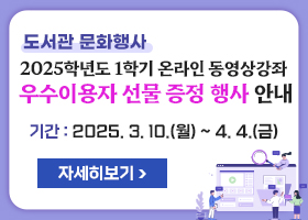 도서관 문화행사 2025학년도 1학기 온라인 동영상강좌 우수이용자 선물 증정 행사 안내
기간 : 2025. 3. 10.(월) ~ 4. 4.(금)
자세히보기