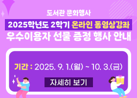 도서관 문화행사 2025학년도 2학기 온라인 동영상강좌 우수이용자 선물 증정 행사 안내\
기간 : 2025. 9. 1.(월) ~ 10. 3.(금)\
자세히보기