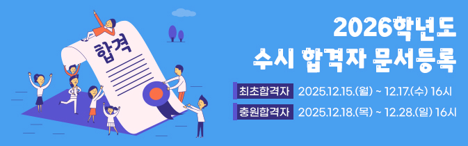 2026학년도 수시 합격자 문서등록
최초합격자 : 2025.12.15.(월) ~ 12.17.(수) 16시
충원합격자 : 2025.12.18.(목) ~ 12.28.(일) 16시