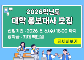 2026학년도 대학 홍보대사 모집
신청기간 : 2026. 5. 6.(수) 18:00 까지
장학금 : 최대 백만원
자세히보기
