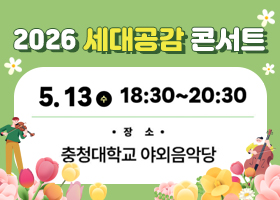 2026 세대공감 콘서트
5.13.수 18:30 ~ 20:30
장소 : 충청대학교 야외음악당