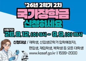 26년 2학기 2차 국가장학금 신청하세요
신청기간 : 26.8.12.(수) 9시~9.9.(수) 18시
신청대상 : 재학생, 신입생(2학기 입학예정자), 편입생, 재입학생, 복학생 등 모든 대학생
www.kosaf.go.kr
1599-2000