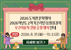 2026 도서관 문화행사 2026학년도 2학기 온라인 동영상강좌 우수이용자 선물 증정 행사 안내
기간 : 2026. 8. 31.(월) ~ 10. 2.(금)
자세히보기