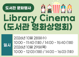 【도서관 문화행사】Library Cinema(도서관 영화상영회)
일시 : 2026년 10월 28일(수)
10:00 ~ 11:40 (1회) / 14:00 ~ 15:40 (1회)
2026년 10월 29일(목)
10:00 ~ 12:03 (1회) / 14:00 ~ 16:03 (1회)